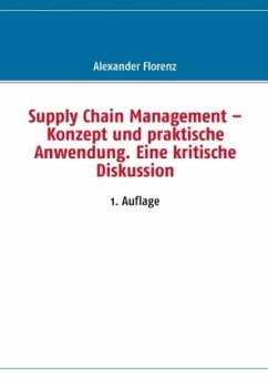 Supply Chain Management ¿ Konzept und praktische Anwendung. Eine kritische Diskussion - Florenz, Alexander