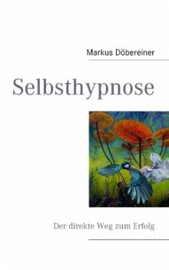 Selbsthypnose - Der direkte Weg zum Erfolg - Döbereiner, Markus