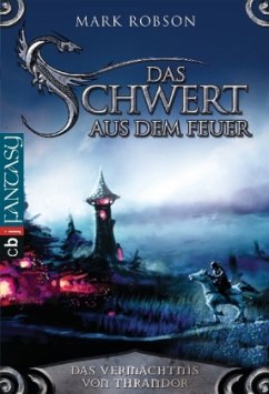 Das Schwert aus dem Feuer / Das Vermächtnis von Thrandor Bd.1 - Robson, Mark