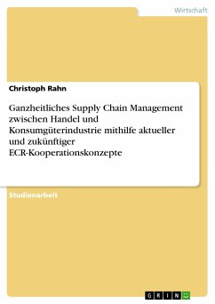 Ganzheitliches Supply Chain Management zwischen Handel und Konsumgüterindustrie mithilfe aktueller und zukünftiger ECR-Kooperationskonzepte - Rahn, Christoph