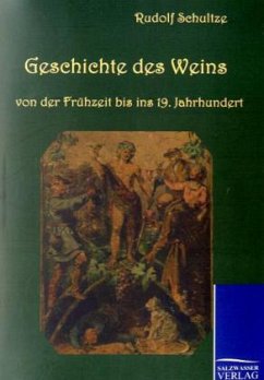 Geschichte des Weins von der Frühzeit bis ins 19. Jahrhundert - Schultze, Rudolf