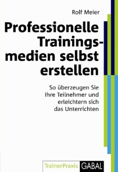 Professionelle Trainingsmedien selbst erstellen - Meier, Rolf
