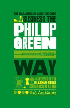 The Unauthorized Guide to Doing Business the Philip Green Way - Barclay, Liz