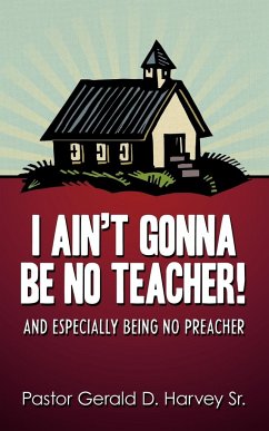 I Ain't Gonna Be No Teacher! - Harvey Sr., Pastor Gerald D.