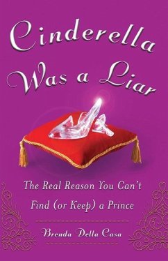 Cinderella Was a Liar: The Real Reason You Canít Find (or Keep) a Prince - Della Casa, Brenda