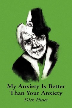 My Anxiety Is Better Than Your Anxiety - Huser, Dick