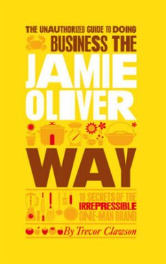The Unauthorized Guide to Doing Business the Jamie Oliver Way - Clawson, Trevor