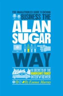 The Unauthorized Guide to Doing Business the Alan Sugar Way - Murray, Emma