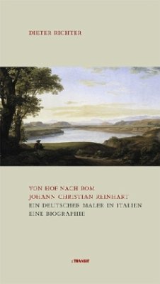 Von Hof nach Rom. Johann Christian Reinhart. Ein deutscher Maler in Italien - Richter, Dieter