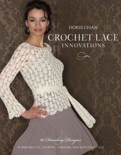 Crochet Lace Innovations: 20 Dazzling Designs in Broomstick, Hairpin, Tunisian, and Exploded Lace - Chan, Doris