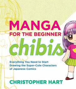 Manga for the Beginner Chibis: Everything You Need to Start Drawing the Super-Cute Characters of Japanese Comics - Hart, C