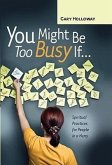 You Might Be Too Busy If...