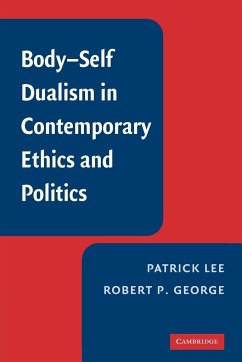 Body-Self Dualism in Contemporary Ethics and Politics - Lee, Patrick; George, Robert P.