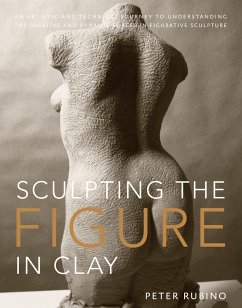 Sculpting the Figure in Clay: An Artistic and Technical Journey to Understanding the Creative and Dynamic Forces in Figurative Sculpture - Rubino, P