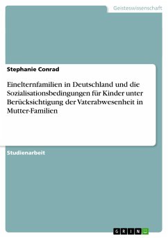 Einelternfamilien in Deutschland und die Sozialisationsbedingungen für Kinder unter Berücksichtigung der Vaterabwesenheit in Mutter-Familien - Conrad, Stephanie