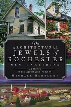 The Architectural Jewels of Rochester New Hampshire: A History of the Built Environment - Behrendt, Michael