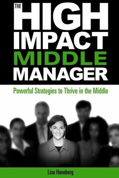 The High-Impact Middle Manager: Powerful Strategies to Thrive in the Middle - Haneberg, Lisa