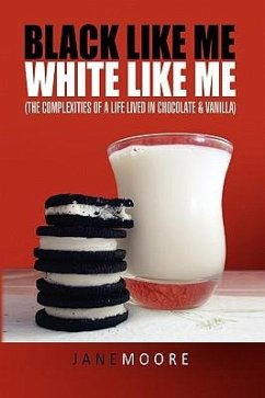 Black like me White like me: (The complexities of a life lived in chocolate & vanilla) - Moore, Jane