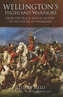 Wellington's Highland Warriors: From the Black Watch Mutiny to the Battle of Waterloo, 1743-1815 - Reid, Stuart
