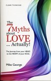 7 Myths about Love...Actually! The - The Journey from your HEAD to the HEART of your SOUL