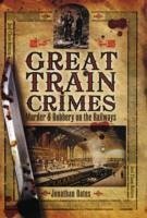 Great Train Crimes: Murder and Robbery on the Railways - Oates, Jonathan