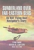 Sunderland Over Far Eastern Seas: An RAF Flying Boat Navigator's Story