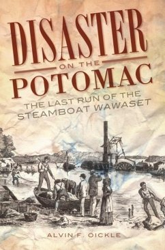 Disaster on the Potomac: The Last Run of the Steamboat Wawaset - Oickle, Alvin F.