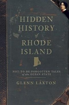 Hidden History of Rhode Island: Not-To-Be-Forgotten Tales of the Ocean State - Laxton, Glenn