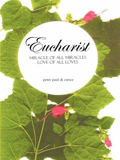 Eucharist Miracle of All Miracles... Love of All Loves - Peter Paul Di Cresce, Paul Di Cresce; Peter Paul Di Cresce