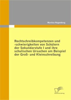 Rechtschreibkompetenzen und -schwierigkeiten von Schülern der Sekundarstufe I und ihre schulischen Ursachen am Beispiel der Groß- und Kleinschreibung - Nagenborg, Martina