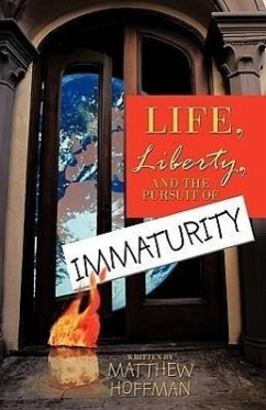 Life, Liberty, and the Pursuit of Immaturity - Matthew Hoffman, Hoffman; Matthew Hoffman