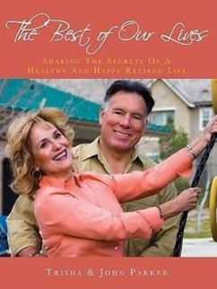 The Best of Our Lives: Sharing the Secrets of a Healthy and Happy Retired Life - Parker, Trisha; Parker, John