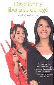 Descubrir y Liberarse del Ego: Desenmascarar A Nuestro Falso Yo y Mejorar las Relaciones Con los Demas, Especialmente Con Uno Mismo - De Vilanova, Carlos