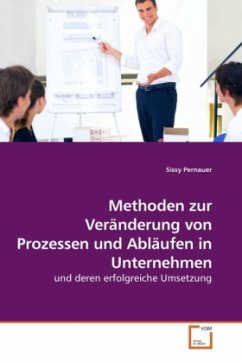 Methoden zur Veränderung von Prozessen und Abläufen in Unternehmen - Pernauer, Sissy