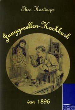 Junggesellen-Kochbuch von 1896 - Haslinger, Theo