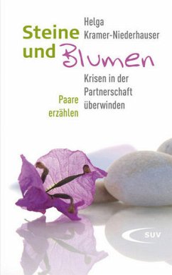 Steine und Blumen - Krisen in der Partnerschaft überwinden - Paare erzählen - Kramer-Niederhauser, Helga