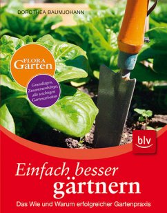 Einfach besser gärtnern: Das Wie und Warum erfolgreicher Gartenpraxis - Baumjohann, Dorothea
