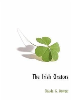 The Irish Orators - Bowers, Claude G.