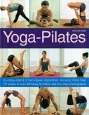 Yoga-Pilates: A Unique Blend of Two Classic Disciplines, Showing More Than 70 Poses in Over 300 Easy-To-Follow Step-By-Step Photogra