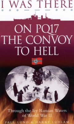 I Was There on PQ17 the Convoy to Hell - Lund, Paul; Ludlam, Harry