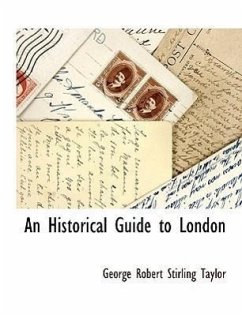 An Historical Guide to London - Taylor, George Robert Stirling