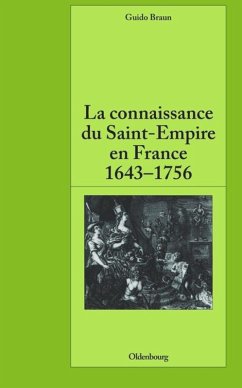 La connaissance du Saint-Empire en France du baroque aux Lumières 1643-1756 - Braun, Guido