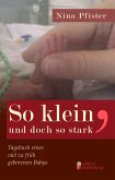 So klein, und doch so stark - Tagebuch eines viel zu früh geborenen Babys