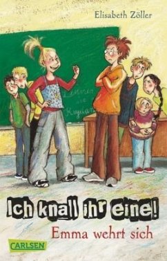 Ich knall ihr eine! Emma wehrt sich - Zöller, Elisabeth