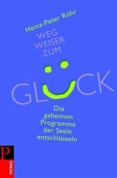 Wegweiser zum Glück. Die geheimen Programme der Seele entschlüsseln. - Heinz-Peter Röhr Wegweiser zum Glück. Die geheimen Programme der Seele entschlüsseln. - Heinz-Peter Röhr