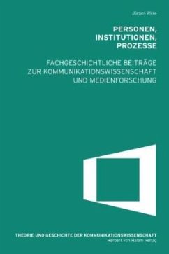 Personen, Institutionen, Prozesse. Fachgeschichtliche Beiträge zur Kommunikationswissenschaft und Medienforschung - Wilke, Jürgen
