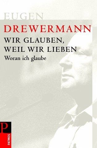 Wir glauben, weil wir lieben - Woran ich glaube