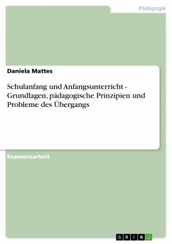 Schulanfang und Anfangsunterricht - Grundlagen, pädagogische Prinzipien und Probleme des Übergangs - Mattes, Daniela