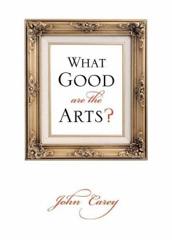 What Good Are the Arts? - Carey, John