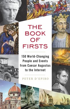 The Book of Firsts: 150 World-Changing People and Events from Caesar Augustus to the Internet - D'Epiro, Peter